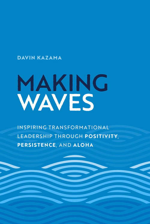 Making Waves (Inspiring Transformational Leadership Through Positivity, Persistence, and Aloha) by Davin Kazama, 9798891881358