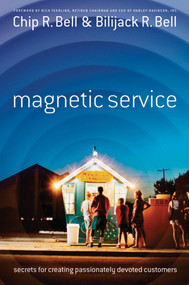 Magnetic Service (Secrets for Creating Passionately Devoted Customers) by Chip R. Bell, Bilijack R. Bell, 9781576753750