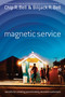 Magnetic Service (Secrets for Creating Passionately Devoted Customers) by Chip R. Bell, Bilijack R. Bell, 9781576753750