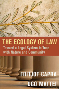The Ecology of Law (Toward a Legal System in Tune with Nature and Community) by Fritjof Capra, Ugo Mattei, 9781626562066