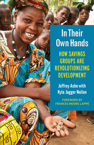 In Their Own Hands (How Savings Groups Are Revolutionizing Development) by Jeffrey Ashe, Kyla Jagger Neilan, 9781626562189