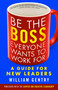 Be the Boss Everyone Wants to Work For (A Guide for New Leaders) by William A. Gentry, 9781626566255