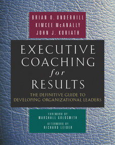 Executive Coaching for Results (The Definitive Guide to Developing Organizational Leaders) by Brian O. Underhill, Kimcee McAnally, John J. Koriath, 9781576754481
