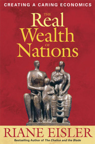 The Real Wealth of Nations (Creating A Caring Economics) by Riane Eisler, 9781576756294