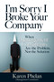 I'm Sorry I Broke Your Company (When Management Consultants Are the Problem, Not the Solution) by Karen Phelan, 9781609947392