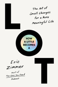 How a Little Becomes a Lot (The Art of Small Changes for a More Meaningful Life) by Eric Zimmer, 9780063420809