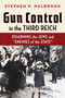 Gun Control in the Third Reich (Disarming the Jews and "Enemies of the State") by Stephen P. Halbrook, 9781598133059