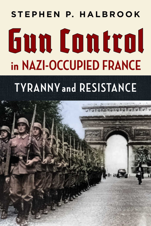Gun Control in Nazi-Occupied France (Tyranny and Resistance) by Stephen P. Halbrook, 9781598133080