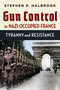 Gun Control in Nazi-Occupied France (Tyranny and Resistance) by Stephen P. Halbrook, 9781598133080