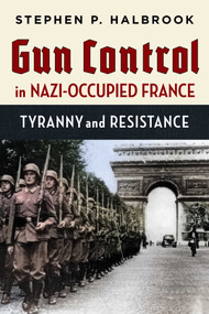 Gun Control in Nazi-Occupied France (Tyranny and Resistance) by Stephen P. Halbrook, 9781598133080