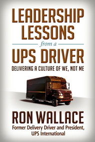 Leadership Lessons from a UPS Driver (Delivering a Culture of We, Not Me) by Ron Wallace, 9781626566880