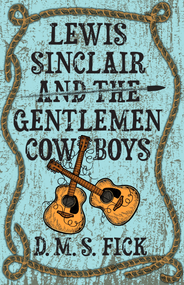 Lewis Sinclair and the Gentlemen Cowboys by D. M. S. Fick, 9780744308815