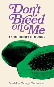 Don't Breed on Me (A Short History of Abortion) by Madeline Waugh Quasebarth, 9798887441788