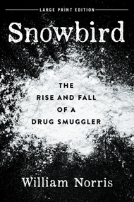 Snowbird (Large Print Edition) (The Rise and Fall of a Drug Smuggler) by William Norris, 9780744300307