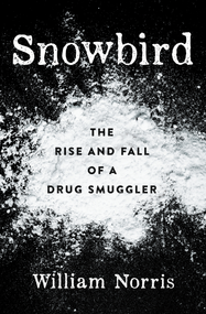 Snowbird (The Rise and Fall of a Drug Smuggler) by William Norris, 9780744300765