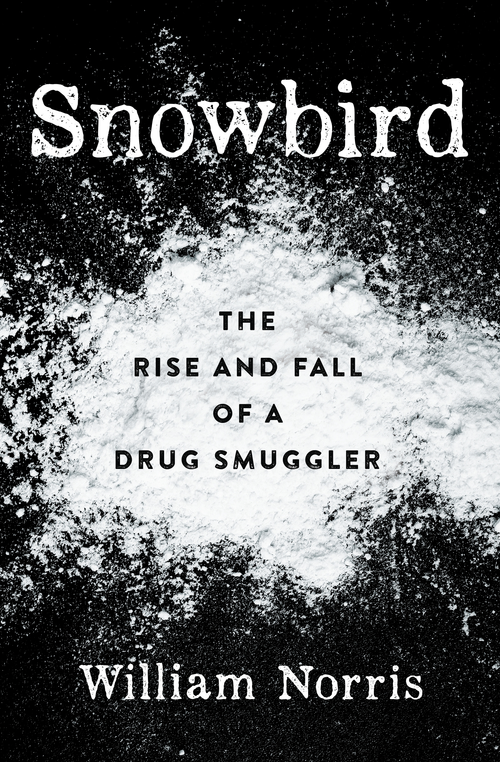 Snowbird (The Rise and Fall of a Drug Smuggler) - 9781931540230 by William Norris, 9781931540230