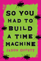 So You Had To Build A Time Machine by Jason Offutt, 9780744300147