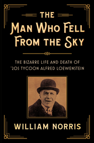 The Man Who Fell From the Sky (The Bizarre Life and Death of '20s Tycoon Alfred Loewenstein) by William Norris, 9780744300789