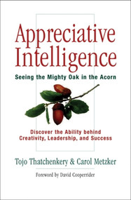 Appreciative Intelligence (Seeing the Mighty Oak in the Acorn) by Tojo Joseph Thatchenkery, Carol Metzker, 9781576753538
