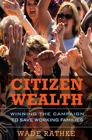 Citizen Wealth (Winning the Campaign to Save Working Families) by Wade Rathke, 9781576758625