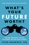 What's Your Future Worth? (Using Present Value to Make Better Decisions) by Peter Neuwirth, 9781626563018
