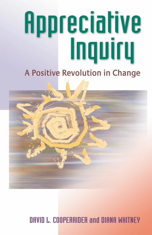 Appreciative Inquiry (A Positive Revolution in Change) by David L. Cooperrider, Diana Whitney, 9781576753569