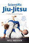 Scientific Jiu-Jitsu (A Unified Theory of Grappling) by Will Weisser, Roy Dean, 9781594390425