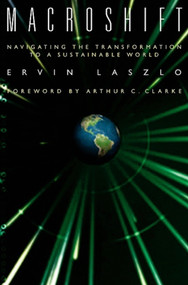 Macroshift (Navigating the Transformation to a Sustainable World) by Ervin Laszlo, Authur C. Clark, 9781576751633