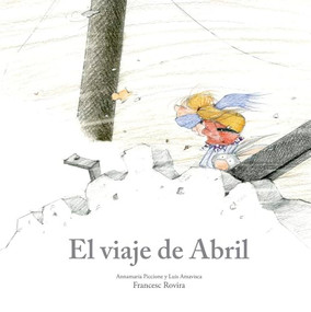 El viaje de Abril (Spanish Edition) by Annamaria Piccione, Luis Amavisca, Francesc Rovira, 9788410406780