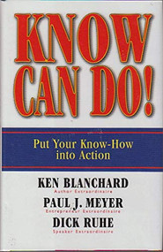 Know Can Do! (Put Your Know-How into Action) by Ken Blanchard, Paul J. Meyer, Dick Ruhe, 9781576754689
