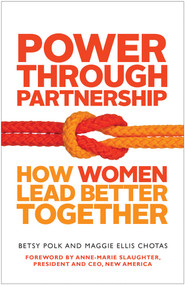 Power Through Partnership (How Women Lead Better Together) by Betsy Polk, Maggie Ellis Chotas, 9781626561588