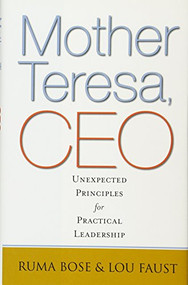 Mother Teresa, CEO (Unexpected Principles for Practical Leadership) by Ruma Bose, Lou Faust, 9781605099514
