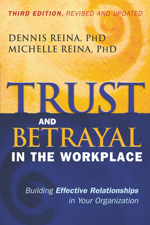 Trust and Betrayal in the Workplace (Building Effective Relationships in Your Organization) by Dennis Reina, Ph.D., Michelle Reina, 9781626562578