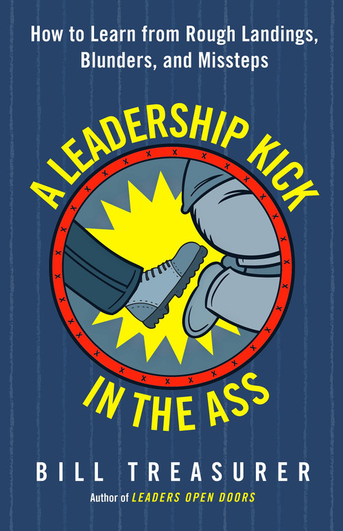 A Leadership Kick in the Ass (How to Learn from Rough Landings, Blunders, and Missteps) by Bill Treasurer, 9781626568020