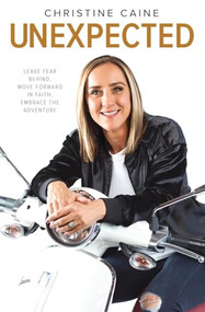 Unexpected (Leave Fear Behind, Move Forward in Faith, Embrace the Adventure) by Christine Caine, 9781400256570