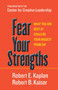 Fear Your Strengths (What You Are Best at Could Be Your Biggest Problem) by Robert E. Kaplan, Robert B. Kaiser, 9781609949044