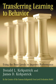 Transferring Learning to Behavior (Using the Four Levels to Improve Performance) by Donald L. Kirkpatrick, James D. Kirkpatrick, 9781576753255