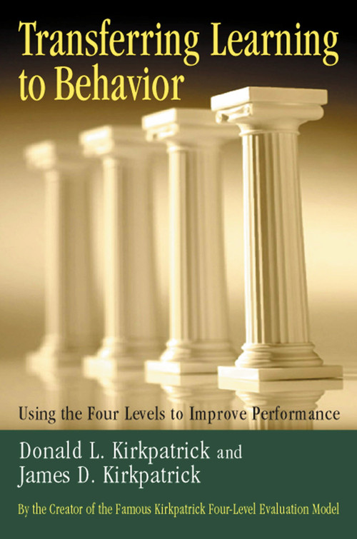 Transferring Learning to Behavior (Using the Four Levels to Improve Performance) by Donald L. Kirkpatrick, James D. Kirkpatrick, 9781576753255