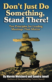 Don't Just Do Something, Stand There! (Ten Principles for Leading Meetings That Matter) by Marvin R. Weisbord, Sandra Janoff, 9781576754252