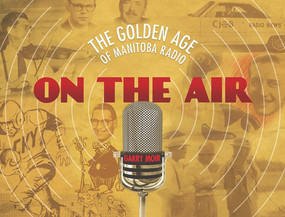 On the Air (The Golden Age of Manitoba Radio) by Garry Moir, 9781927855263