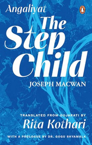The Step Child (Angaliyat, Prologue by Dr Gogu Shyamala) by Joseph Macwan, Rita Kothari, 9780143470977
