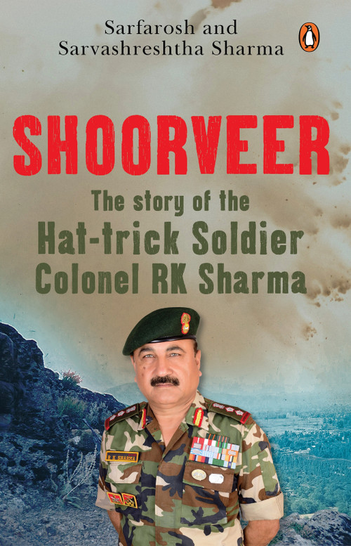 Shoorveer (The Story of the Hat-Trick Fauji Col R.K. Sharma) by Sarfarosh Sharma, Sarvashrestha Sharma, 9780143473688