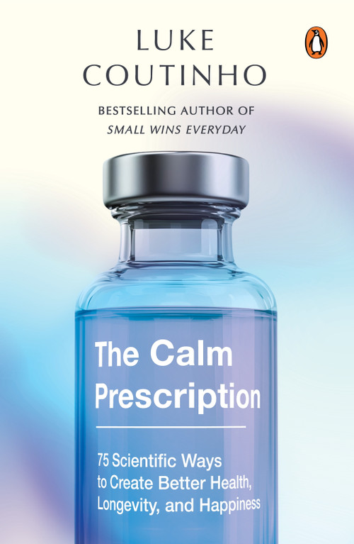 The Calm Prescription (75 Scientific Ways to Create Better Health, Longevity, And Happiness) by Luke Coutinho, 9780143475941