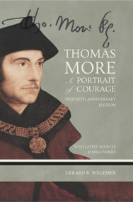 Thomas More: A Portrait of Courage (30th Anniversary Edition) by Gerard B Wegemer, Gerard B Wegemer, 9781594175589