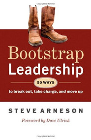 Bootstrap Leadership (50 Ways to Break Out, Take Charge, and Move Up) by Steve Arneson, 9781605093451