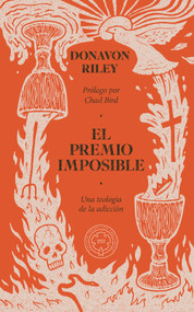 El premio imposible (Una teología de la adicción) (Spanish Edition) by Donavon Riley, Chad Bird, Donavon Riley, Chad Bird, 9781964419404