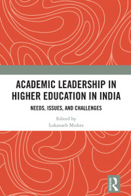 Academic Leadership in Higher Education in India (Needs, Issues, and Challenges) by Lokanath Mishra, 9781032787213
