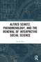 Alfred Schutz, Phenomenology, and the Renewal of Interpretive Social Science by Besnik Pula, 9781032609188