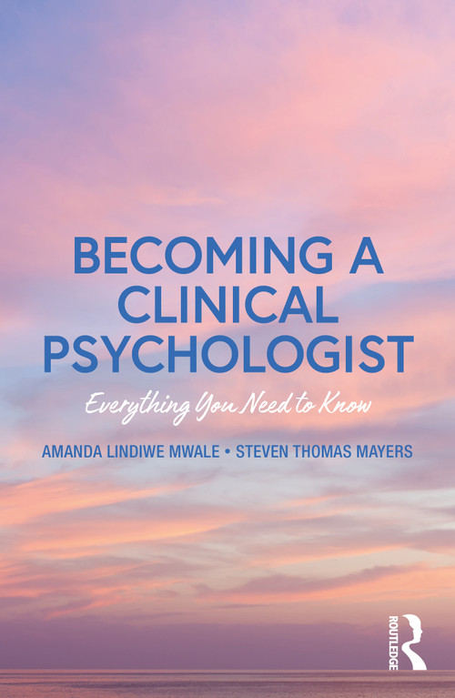 Becoming a Clinical Psychologist (Everything You Need to Know) by Steven Mayers, Amanda Mwale, 9781032897295
