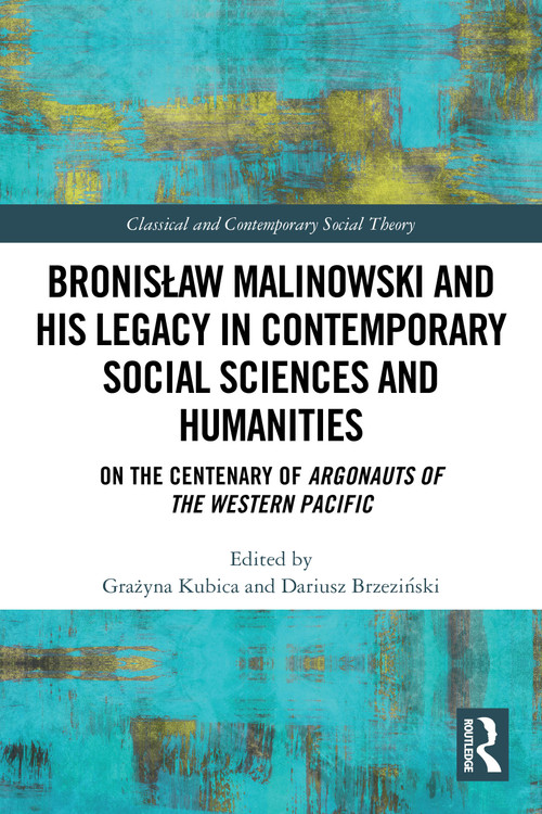 Bronisław Malinowski and His Legacy in Contemporary Social Sciences and Humanities (On the Centenary of Argonauts of the Western Pacific) by Grażyna Kubica, Dariusz Brzeziński, 9781032583686